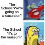 School excursions be like: | The School "We're going on a excursion"; The School "it's to the museum" | image tagged in excited vs bored | made w/ Imgflip meme maker
