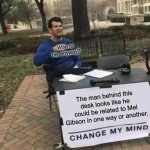Change My Mind | Who is he, anyway? The man behind this desk looks like he could be related to Mel Gibson in one way or another. | image tagged in memes,change my mind | made w/ Imgflip meme maker