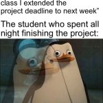 Private Internal Screaming | Teacher: “Alright class I extended the project deadline to next week”; The student who spent all night finishing the project: | image tagged in private internal screaming,school,project,student | made w/ Imgflip meme maker