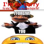 Me Ruining A Fill In Meme #235 | I FORGIVE; YOU | image tagged in ruin this fill in meme 235 | made w/ Imgflip meme maker