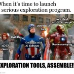 Avengers | When it's time to launch a serious exploration program. core shed with microscope; Downhole 
tool; Drill Rig; Geologist with 
AI Software; Drone surveying; 3D IP 
Survey; EXPLORATION TOOLS, ASSEMBLE!!! | image tagged in avengers2012 | made w/ Imgflip meme maker