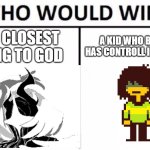deltarune chapter 4 spoilers | THE CLOSEST THING TO GOD; A KID WHO BARELY HAS CONTROLL IN HIS LIFE | image tagged in memes,who would win | made w/ Imgflip meme maker