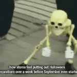 trick-or-treating knowing someone bought that candy in August | how stores feel putting out Halloween decorations over a week before September even starts | image tagged in gifs,halloween,too early | made w/ Imgflip video-to-gif maker
