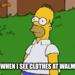 Walmart homer | :ME WHEN I SEE CLOTHES AT WALMART | image tagged in gifs,memes | made w/ Imgflip video-to-gif maker
