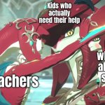 Poor kids who need Teacher's help. | Kids who actually need their help; Kids who are already smart; Teachers | image tagged in memes,teachers | made w/ Imgflip meme maker