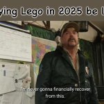 i get it from a profit standpoint but it's still wild to me these days | Buying Lego in 2025 be like | image tagged in lego,memes | made w/ Imgflip meme maker