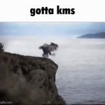 gotta kms meme