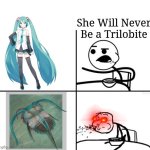 Trilomiku | She Will Never Be a Trilobite | image tagged in he will never,memes,trilobite,shitpost,hatsune miku,anime memes | made w/ Imgflip meme maker