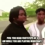 Nah, I’m out | POV: YOU HEAR FOOTSTEPS AT 3 AM WHILE YOU ARE PLAYING MINECRAFT. | image tagged in gifs,minecraft,3am | made w/ Imgflip video-to-gif maker