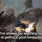 kerchoo | The shower tap watching me fail at getting a good temperature: | image tagged in gifs,buff doge vs cheems,shrek | made w/ Imgflip video-to-gif maker