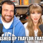 Taylor Swift Travis Kelce interview | CASHED UP TRAYLOR TRASH | image tagged in taylor swift travis kelce interview,memes,taylor swift,travis kelce | made w/ Imgflip meme maker