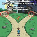 Two Paths | Has anyone noticed how the boy CAN’T access either of the sides? It’s like he is just looking at the sudden changes | image tagged in two paths,realization | made w/ Imgflip meme maker