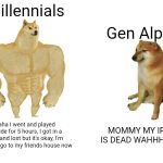 True story | Millennials; Gen Alpha; Haha I went and played outside for 5 hours, I got in a fight and lost but it's okay, I'm going to go to my friends house now; MOMMY MY IPAD IS DEAD WAHHHHHH | image tagged in memes,buff doge vs cheems | made w/ Imgflip meme maker