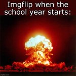 In past years the site seems to just explode in user count when mid-august rolls around | Imgflip when the school year starts: | image tagged in memes,nuclear explosion,funny,blow up,imgflip | made w/ Imgflip meme maker