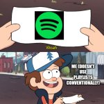 Sorry Spotify enjoyers ... I'm a YouTube Music user | ME (DOESN'T USE PLAYLISTS CONVENTIONALLY) | image tagged in this is worthless,spotify | made w/ Imgflip meme maker