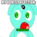 My honest reaction | MY HONEST REACTION: | image tagged in live kittenforce katjekhract reaction | made w/ Imgflip meme maker