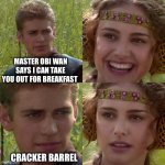 Rebranding Nightmare Natalie | MASTER OBI WAN SAYS I CAN TAKE YOU OUT FOR BREAKFAST; CRACKER BARREL | image tagged in anakin padme 4 panel,cracker barrel,rebrand,nightmare | made w/ Imgflip meme maker