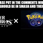 Smash Bros needs more Pokemon | PLEASE PUT IN THE COMMENTS WHICH POKEMON SHOULD BE IN SMASH AND THEIR MOVESET | image tagged in super smash bros ultimate x blank,pokemon | made w/ Imgflip meme maker