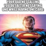 Parents are something else | YOUR DAD NOT CALLING YOU OUT AFTER NOT SAYING UNO WHILE HAVING ONE CARD: | image tagged in superman starman meme | made w/ Imgflip meme maker