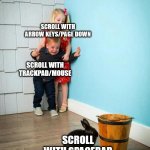 even click and drag is better! | SCROLL WITH ARROW KEYS/PAGE DOWN; SCROLL WITH TRACKPAD/MOUSE; SCROLL WITH SPACEBAR | image tagged in children scared of rabbit | made w/ Imgflip meme maker