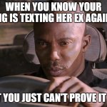 fr | WHEN YOU KNOW YOUR HG IS TEXTING HER EX AGAIN; BUT YOU JUST CAN'T PROVE IT YET | image tagged in doakes | made w/ Imgflip meme maker