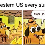 This Is Fine Meme | The western US every summer: | image tagged in memes,this is fine | made w/ Imgflip meme maker