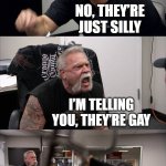 ai memes | AI MEMES ARE GAY; NO, THEY’RE JUST SILLY; I’M TELLING YOU, THEY’RE GAY; BRO, THEY’RE LITERALLY GENERATED BY A MACHINE; THAT’S EVEN GAYER | image tagged in memes,american chopper argument | made w/ Imgflip meme maker