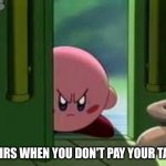 IRS Kirby | THE IRS WHEN YOU DON'T PAY YOUR TAXES | image tagged in kirby | made w/ Imgflip meme maker