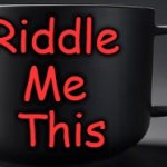 riddle me this