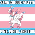 Don't you think? | SAME COLOUR PALETTE; PINK, WHITE, AND BLUE | image tagged in sylveon flag | made w/ Imgflip meme maker