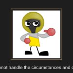 Cannot handle the circumstances