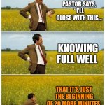 20 minutes later... | WHEN THE PASTOR SAYS, “I’LL CLOSE WITH THIS…; KNOWING FULL WELL; THAT IT’S JUST THE BEGINNING OF 20 MORE MINUTES. | image tagged in mr bean waiting,church,pastor | made w/ Imgflip meme maker