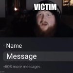 Template | VICTIM; Name; Message | image tagged in caseoh sad | made w/ Imgflip meme maker