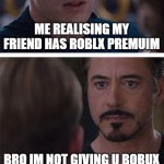 Marvel Civil War 1 | ME REALISING MY FRIEND HAS ROBLX PREMUIM; BRO IM NOT GIVING U BOBUX | image tagged in memes,marvel civil war 1 | made w/ Imgflip meme maker