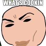 Rizzler | WHAT'S COOKIN; GOOD LOOKIN? | image tagged in finn mew | made w/ Imgflip meme maker