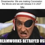 DreamWorks Betrayed Us Meme | Dreamworks: We are making Cocomelon the Movie and we will release it in 2027; Me:; DREAMWORKS BETRAYED US!!! | image tagged in patchy the pirate betrayed us,dreamworks,cocomelon,anti cocomelon | made w/ Imgflip meme maker