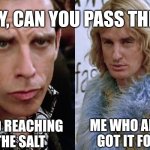 When your eating dinner at your girls house | "DADDY, CAN YOU PASS THE SALT"; HER DAD REACHING FOR THE SALT; ME WHO ALREADY GOT IT FOR HER | image tagged in zoolander staring | made w/ Imgflip meme maker