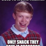 Sad luck brian! | GOES TO MOVIE THEATER; ONLY SNACK THEY HAVE IS POOPCORN | image tagged in memes,bad luck brian | made w/ Imgflip meme maker