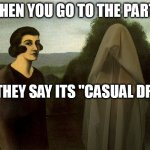 When you go to the party and they say its "casual dress" | WHEN YOU GO TO THE PARTY; AND THEY SAY ITS "CASUAL DRESS" | image tagged in crazy,funny,party,corporate party,casual dress,weird | made w/ Imgflip meme maker