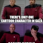 Picard Riker listening to a pun | THERE'S ONLY ONE CARTOON CHARACTER IN GAZA; BARNEY RUBBLE | image tagged in picard riker listening to a pun | made w/ Imgflip meme maker
