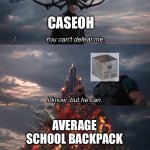 Heaviest thing competition (extension of backpack meme) | CASEOH; AVERAGE SCHOOL BACKPACK | image tagged in i know but he can,school,caseoh | made w/ Imgflip meme maker