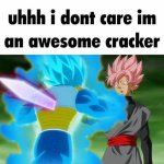 Uhh idc im an awesome cracker meme