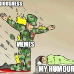 Soldier protecting sleeping child | SERIOUSNESS; MEMES; MY HUMOUR | image tagged in soldier protecting sleeping child | made w/ Imgflip meme maker