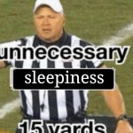 unnecessary sleepiness 15 yards