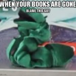 Bookworm Guy | WHEN YOUR BOOKS ARE GONE, BLAME THIS GUY | image tagged in bookworm guy | made w/ Imgflip meme maker