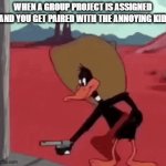 Guess I'm doing it by myself | WHEN A GROUP PROJECT IS ASSIGNED AND YOU GET PAIRED WITH THE ANNOYING KID | image tagged in gifs,memes,funny,school,group projects | made w/ Imgflip video-to-gif maker