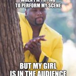 Black guy hiding behind tree | WHEN I'M TRYING TO PERFORM MY SCENE; BUT MY GIRL IS IN THE AUDIENCE | image tagged in black guy hiding behind tree | made w/ Imgflip meme maker