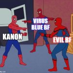 Ok, read me out... | VIRUS BLUE BF; KANON; EVIL BF | image tagged in spider man triple | made w/ Imgflip meme maker