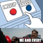 I havent been outside in years | TOUCH GRASS; IMGFLIP; ME AND EVERY IMGFLIP USER | image tagged in robotnik button | made w/ Imgflip meme maker