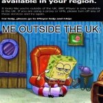 so bbc iplayer updated their service and now i cant access it anymore | ME OUTSIDE THE UK: | image tagged in memes,spongebob ight imma head out | made w/ Imgflip meme maker